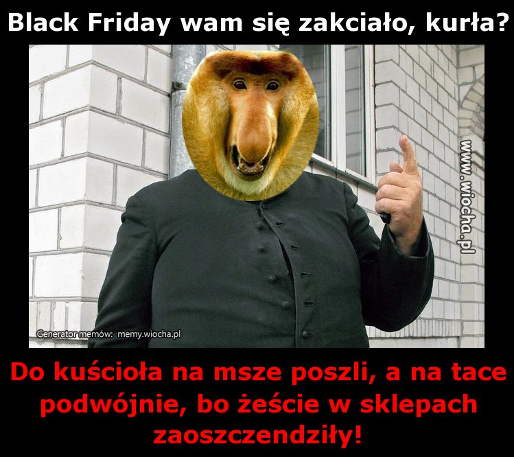 Black Friday wam się zakciało, kurła?