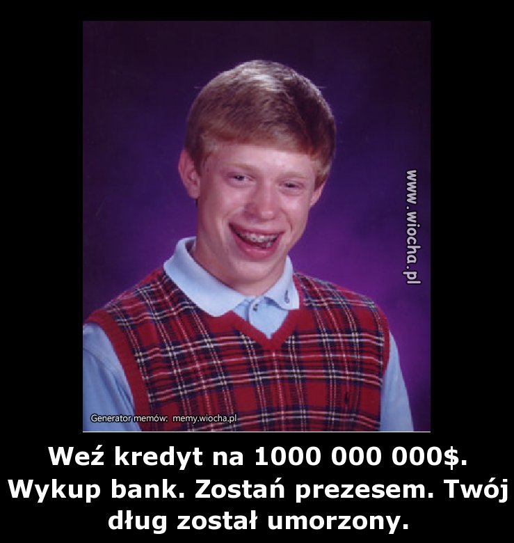 Weź kredyt na 1000 000 000$.
