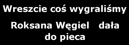 Wreszcie coś wygraliśmy 