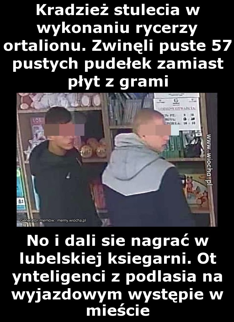 Kradzież stulecia w wykonaniu rycerzy ortalionu.