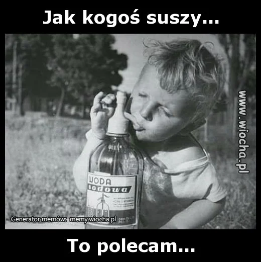 Jak kogoś suszy...