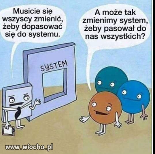  Trzeba zmienić ten system.