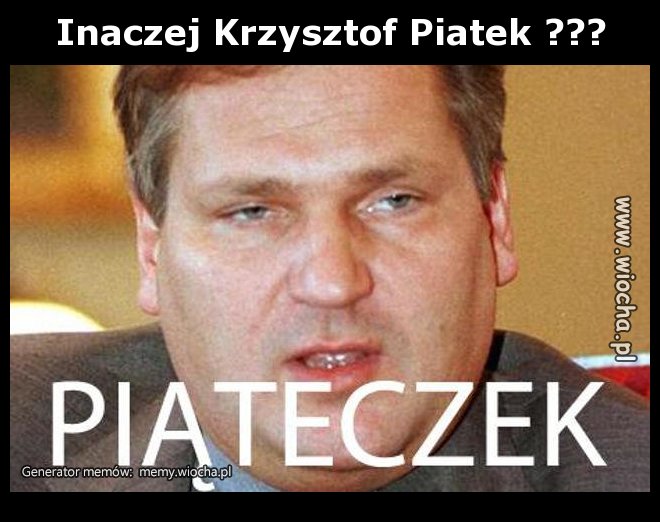 Inaczej Krzysztof Piątek ???