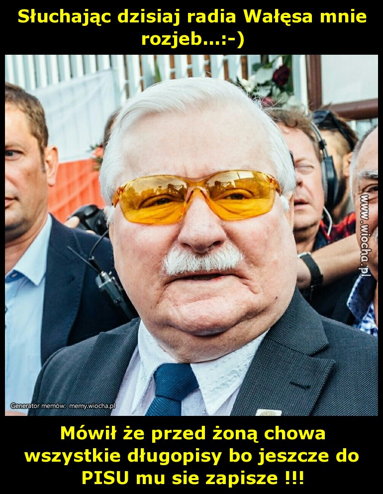 Słuchając dzisiaj radia Wałęsa mnie rozjeb...