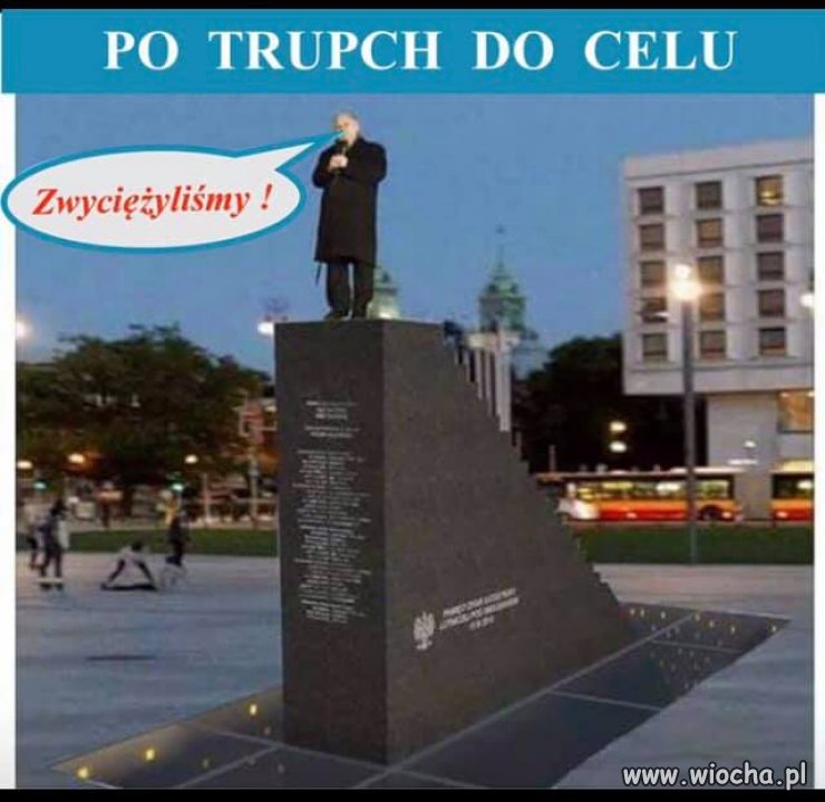 Wodzu ! Daj nam przykład ! Zrób ten wielki krok ..