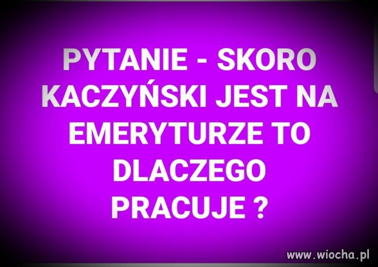 Niech już lepiej odpoczywa. Może dożywotnie wczasy