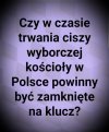 No właśnie. Może na czas wyborów klechy powinny ..