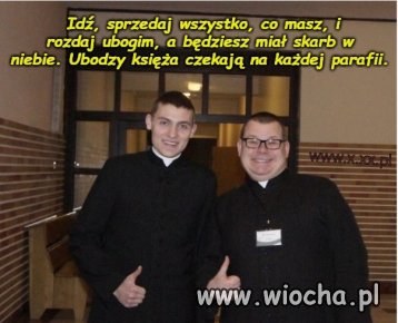  Idź, sprzedaj wszystko, co masz, i rozdaj ubogim, a będziesz miał skarb w niebie.