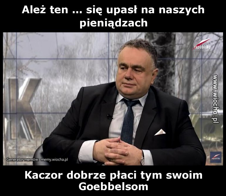 Ależ ten ... się upasł na naszych pieniądzach 