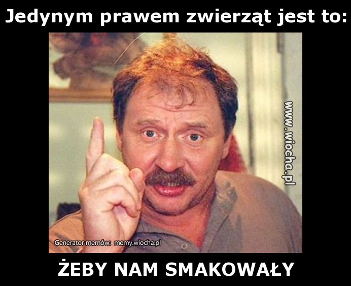Jedynym prawem zwierząt jest to: