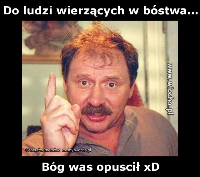 Do ludzi wierzących w bóstwa...