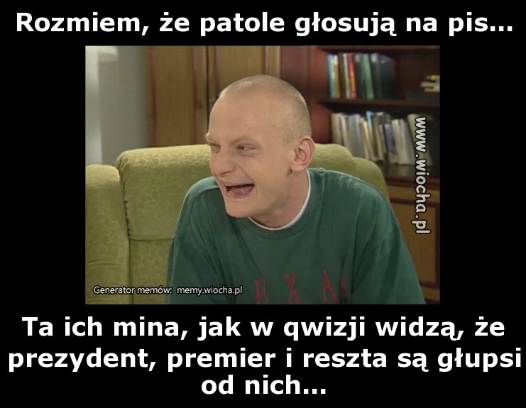 Rozmiem, że patole głosują na pis...