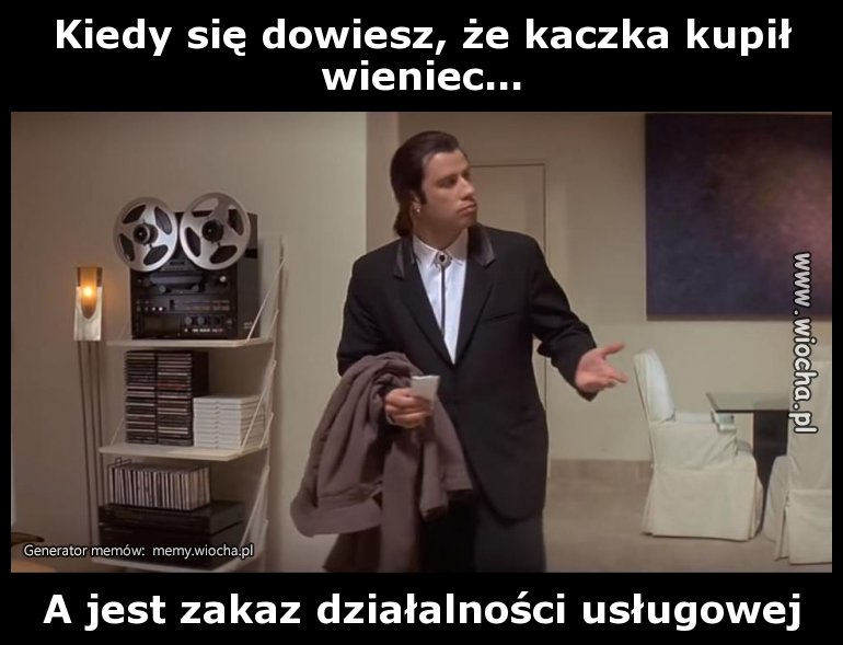 Kiedy się dowiesz, że kaczka kupił wieniec...