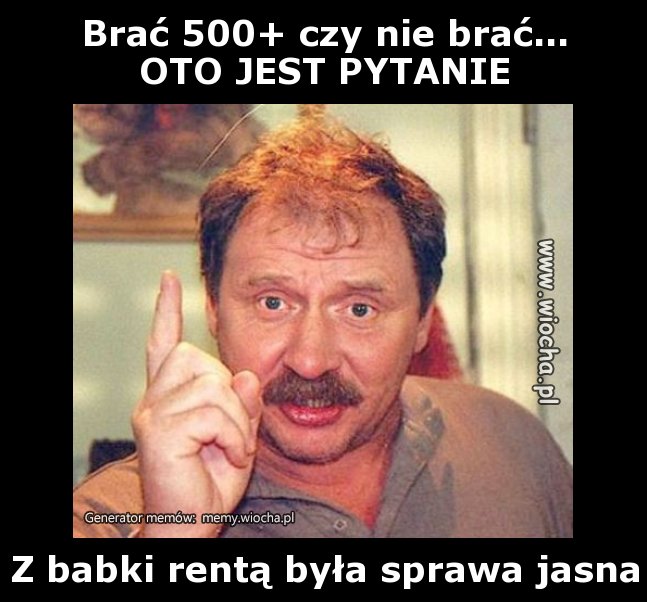 Brać 500+ czy nie brać...
OTO JEST PYTANIE