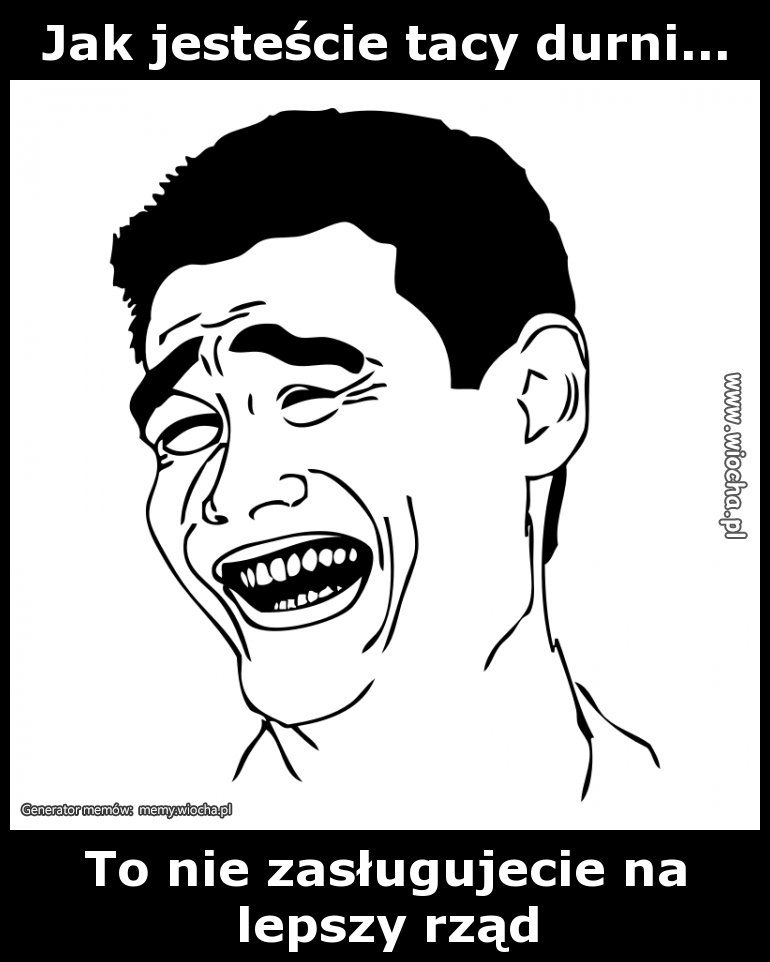 Jak jesteście tacy durni...
