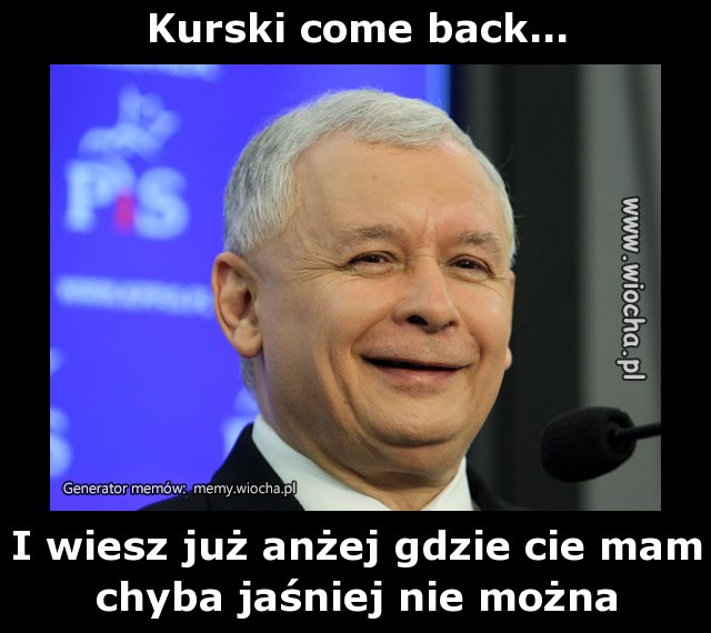 Kurski come back...