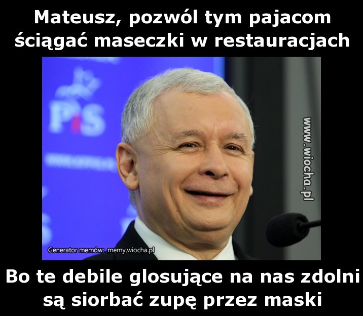 Mateusz, pozwól tym pajacom ściągać maseczki w