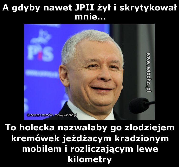 A gdyby nawet JPII żył i skrytykował mnie...