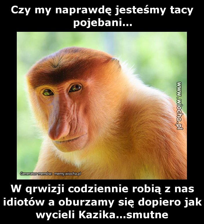 Czy my naprawdę jesteśmy tacy pojebani...