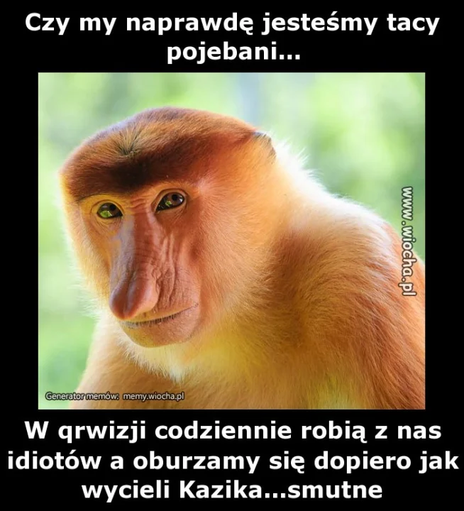 Czy my naprawdę jesteśmy tacy pojebani...