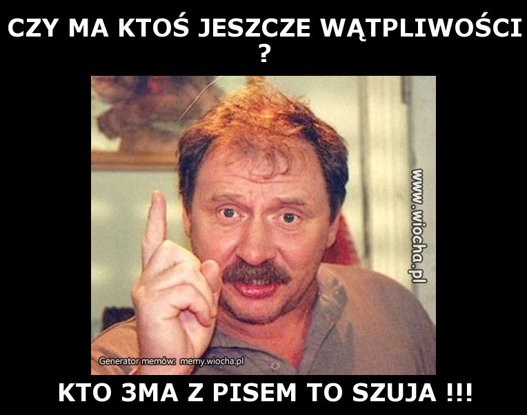 CZY MA KTOŚ JESZCZE WĄTPLIWOŚCI ?