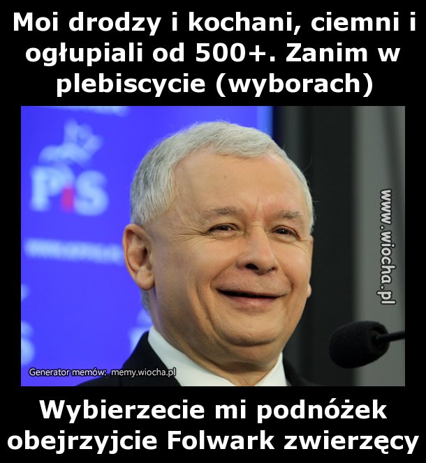 Moi drodzy i kochani, ciemni i ogłupiali od 500+.