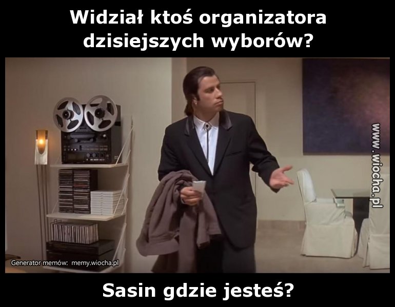 Widział ktoś organizatora dzisiejszych wyborów?