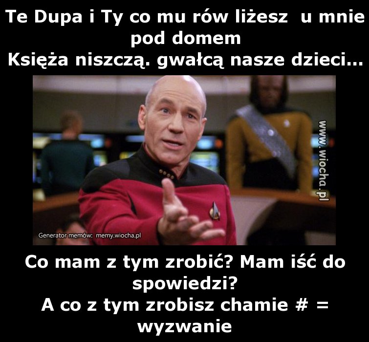 Te Dupa i Ty co mu rów liżesz  u mnie pod domem