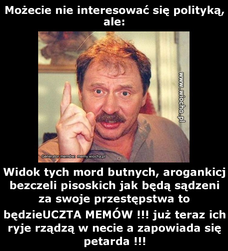 Możecie nie interesować się polityką, ale: