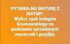 Proponuję takie pytanie na maturę z matmy. 