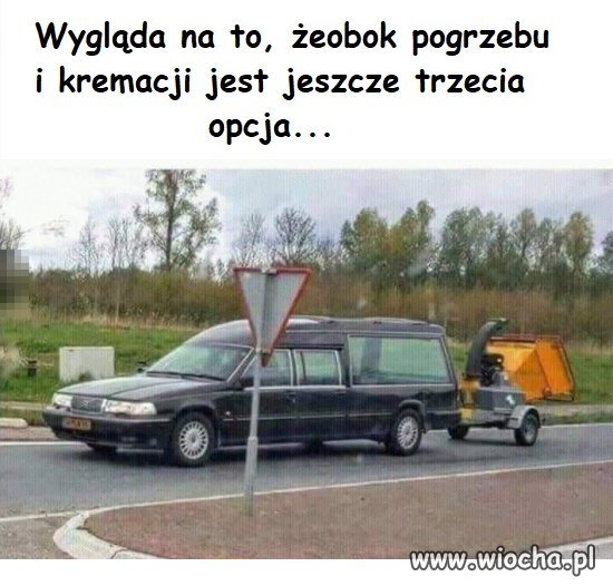 Wygląda na to, że oprócz pogrzebu i kremacji