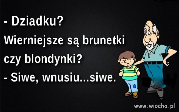 Dziadek wie co mówi. 