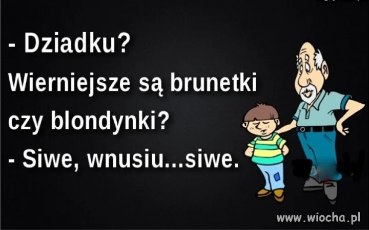 Dziadek wie co mówi. 
