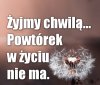 Masz tylko jedno życie. 