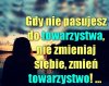 Ale niektórzy dla towarzystwa rodzinę by sprzedali 