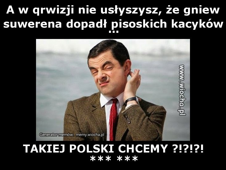 A w qrwizji nie usłyszysz, że gniew suwerena