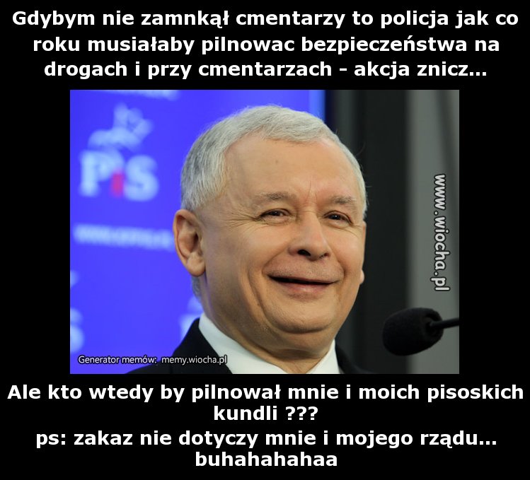 Gdybym nie zamnkął cmentarzy to policja jak co