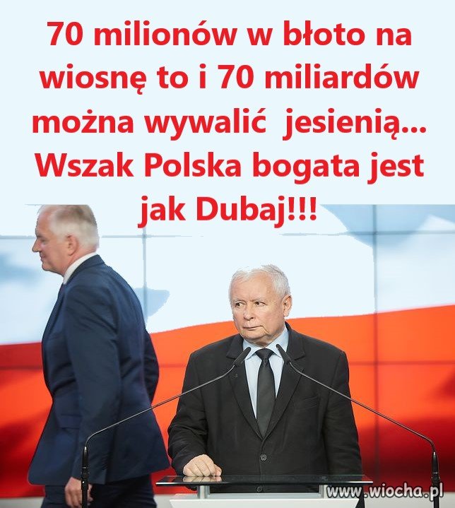 70 milionów na wiosnę to i 70 miliardów może być jesienią... wszak Polska bogata jest jak Dubaj
