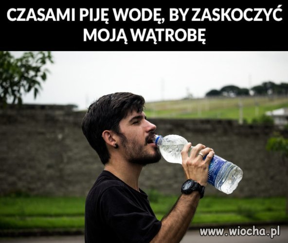 Czasami muszę zaskoczyć moją wątrobę 