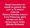 Co jeszcze ulegnie się w tej chorej głowie?
