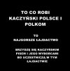 TO CO ROBI KACZYŃSKI POLSCE I POLKOM