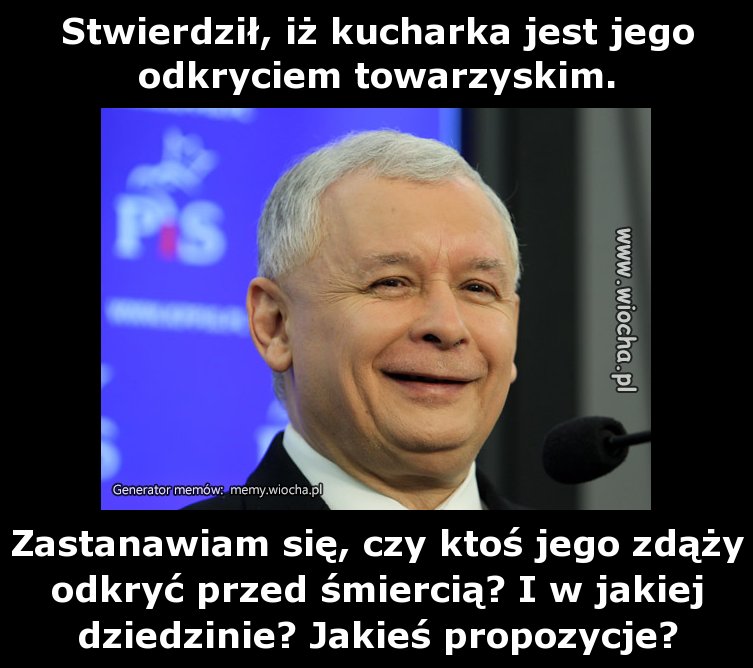 Stwierdził, iż kucharka jest jego odkryciem