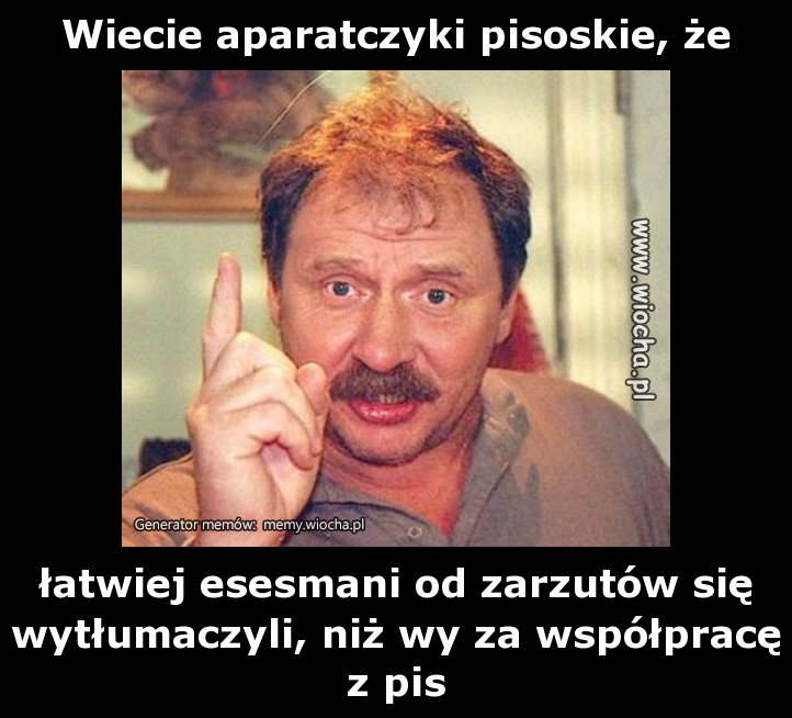 Wiecie aparatczyki pisoskie, że