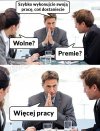Znam to . U mnie w pracy też mają taką dewizę 