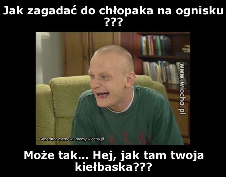 Jak zagadać do chłopaka na ognisku???