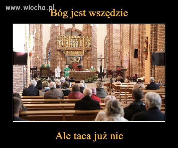 Ruszaj do świątyń ciemny ludu. Daj na tacę ...