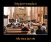 Ruszaj do świątyń ciemny ludu. Daj na tacę ...
