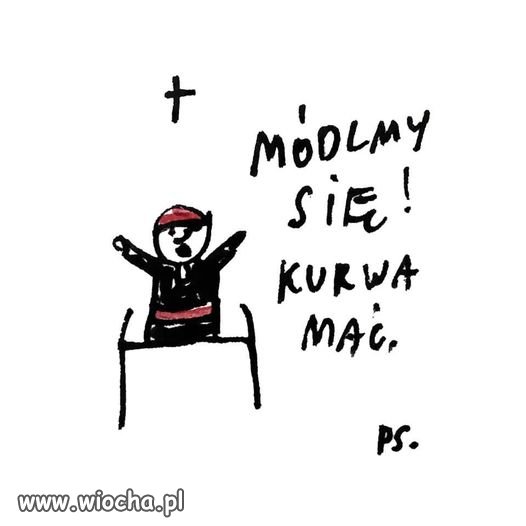 Albo ''módlcie się brudne pały''...
