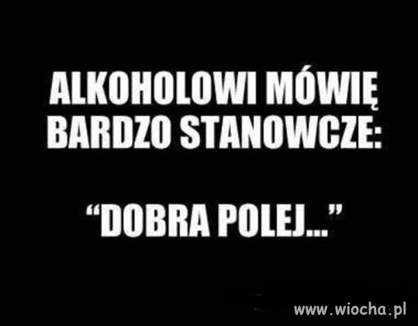 Alkoholowi zawsze mówię ...
