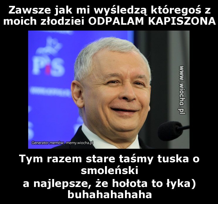 Zawsze jak mi wyśledzą któregoś z moich złodziei